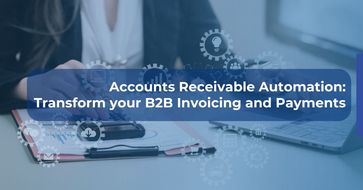 Feature image for Blog 'AR Automation: Transform your B2B Invoicing and Payments'